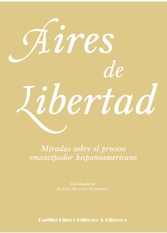 Aires de libertad. Miradas sobre el proceso emancipador hispanoamericano